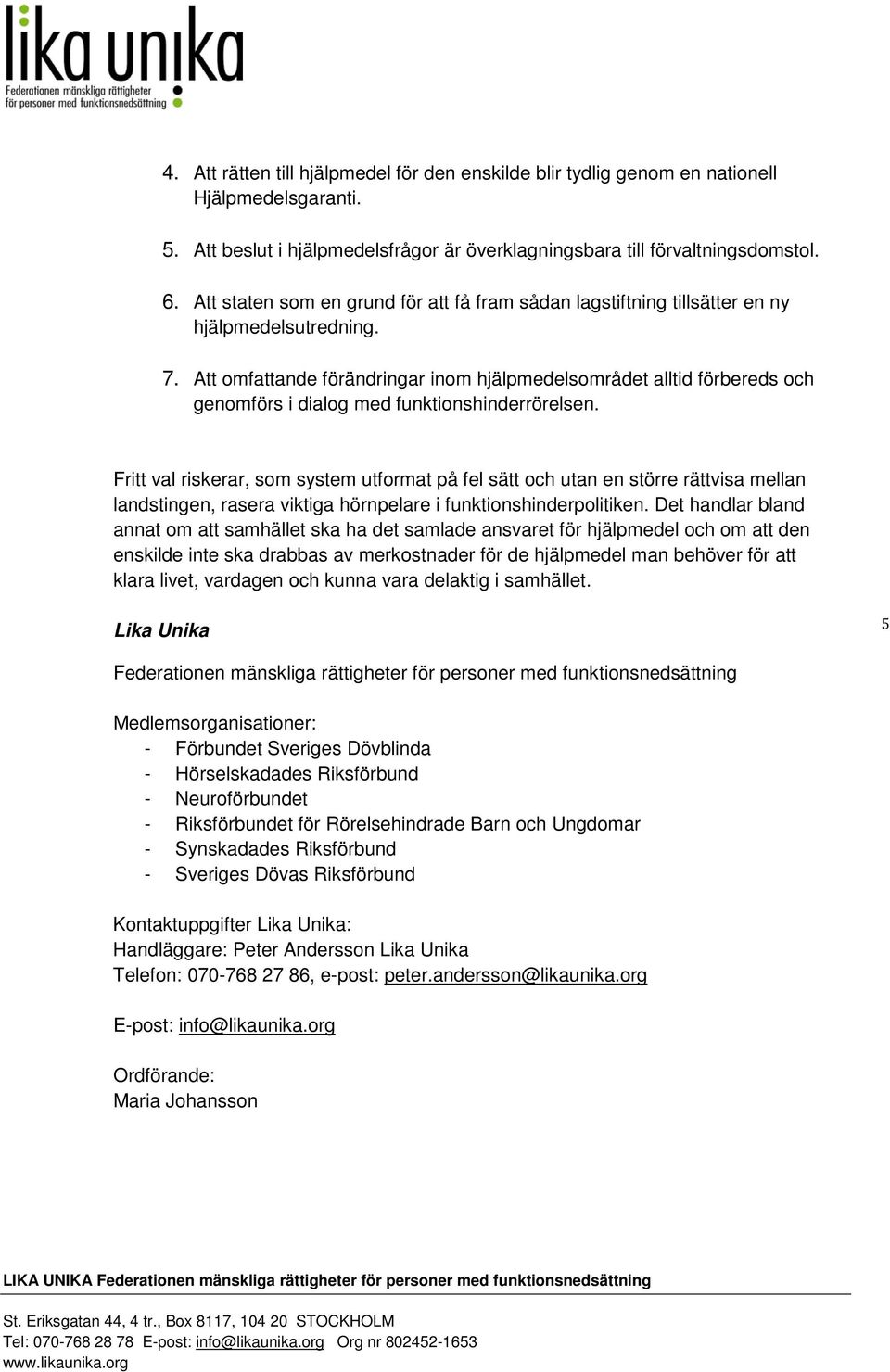 Att omfattande förändringar inom hjälpmedelsområdet alltid förbereds och genomförs i dialog med funktionshinderrörelsen.