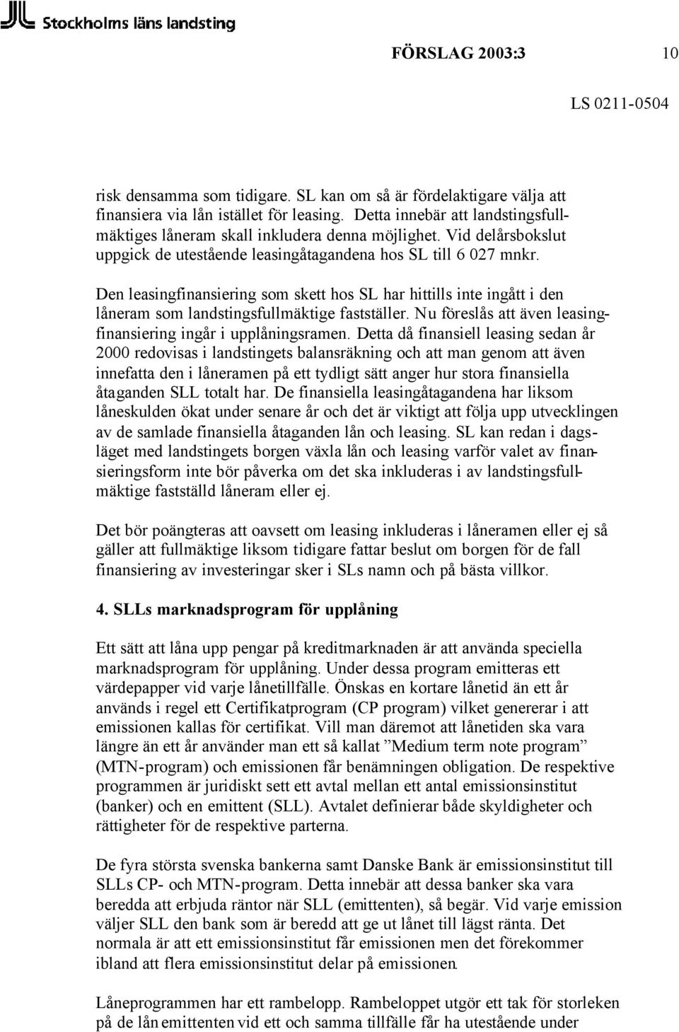 Den leasingfinansiering som skett hos SL har hittills inte ingått i den låneram som landstingsfullmäktige fastställer. Nu föreslås att även leasingfinansiering ingår i upplåningsramen.