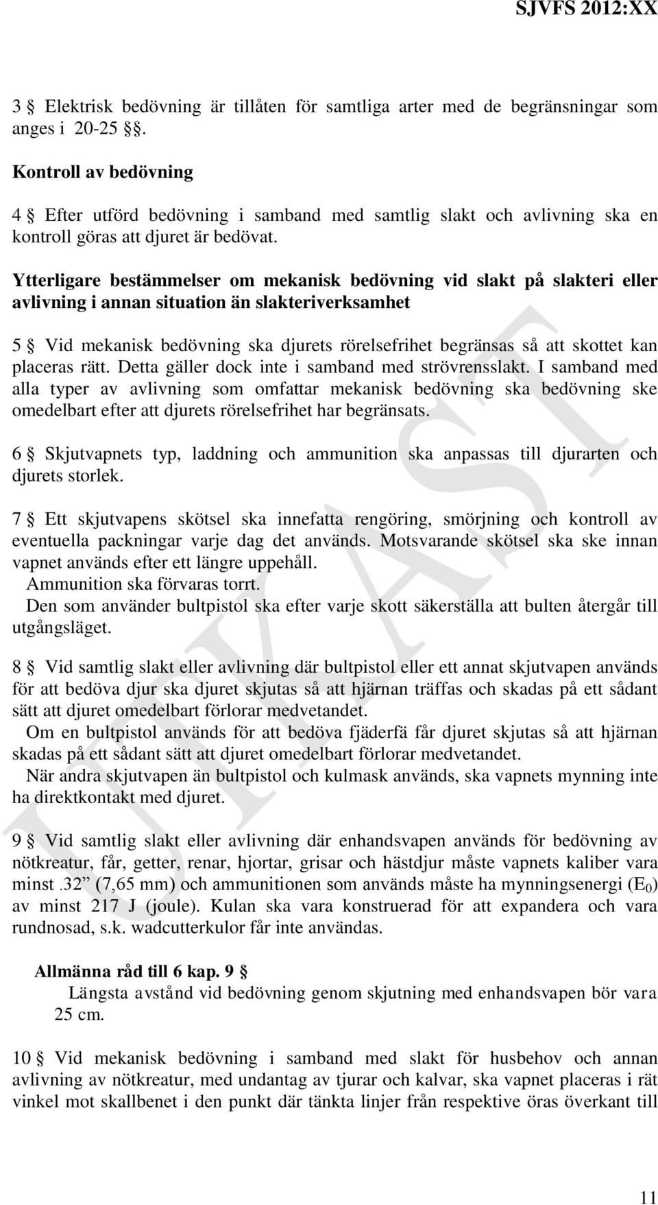 Ytterligare bestämmelser om mekanisk bedövning vid slakt på slakteri eller avlivning i annan situation än slakteriverksamhet 5 Vid mekanisk bedövning ska djurets rörelsefrihet begränsas så att