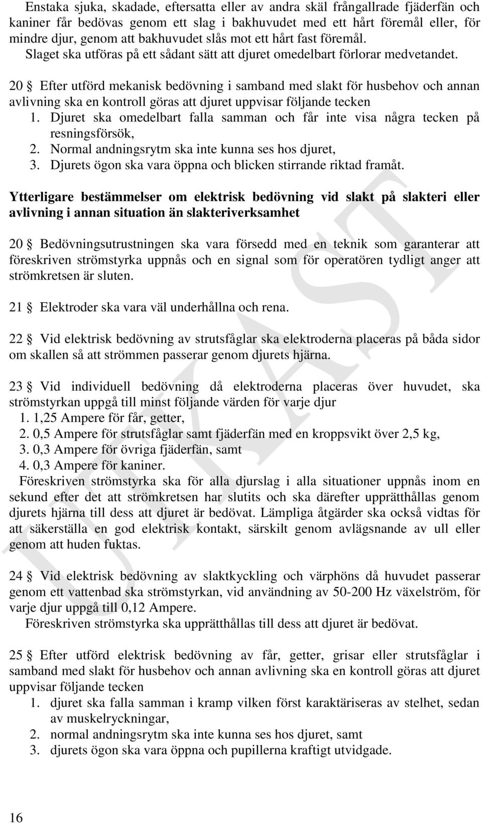 20 Efter utförd mekanisk bedövning i samband med slakt för husbehov och annan avlivning ska en kontroll göras att djuret uppvisar följande tecken 1.