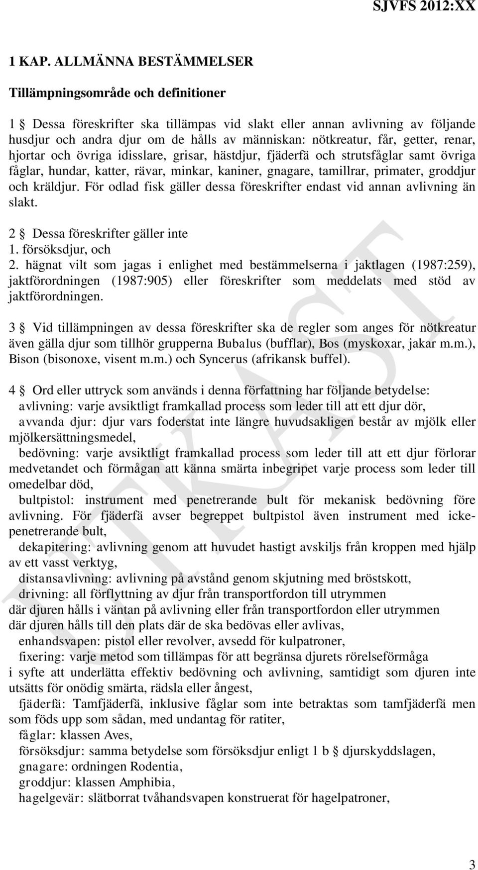 får, getter, renar, hjortar och övriga idisslare, grisar, hästdjur, fjäderfä och strutsfåglar samt övriga fåglar, hundar, katter, rävar, minkar, kaniner, gnagare, tamillrar, primater, groddjur och