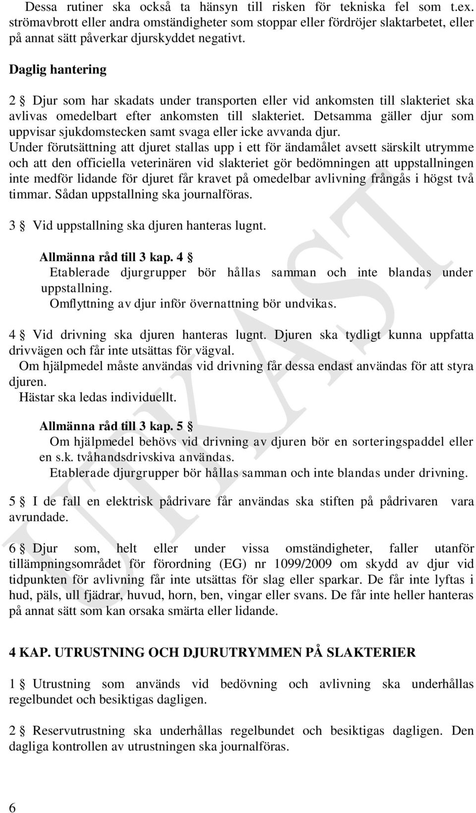 Daglig hantering 2 Djur som har skadats under transporten eller vid ankomsten till slakteriet ska avlivas omedelbart efter ankomsten till slakteriet.