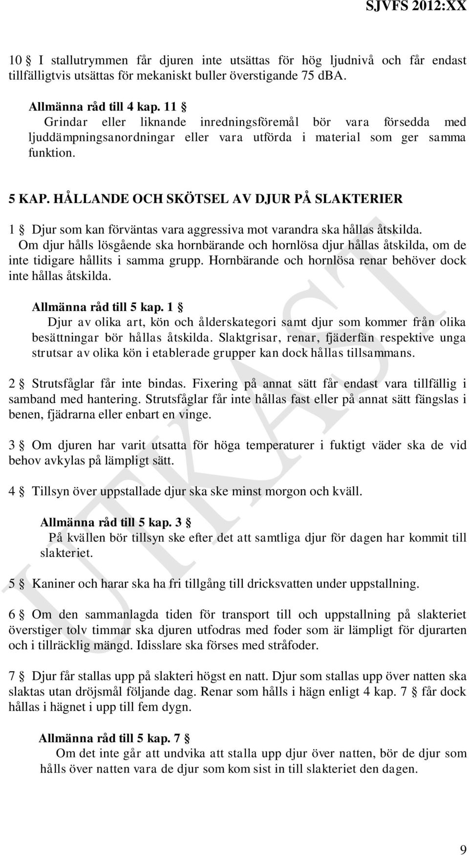 HÅLLANDE OCH SKÖTSEL AV DJUR PÅ SLAKTERIER 1 Djur som kan förväntas vara aggressiva mot varandra ska hållas åtskilda.