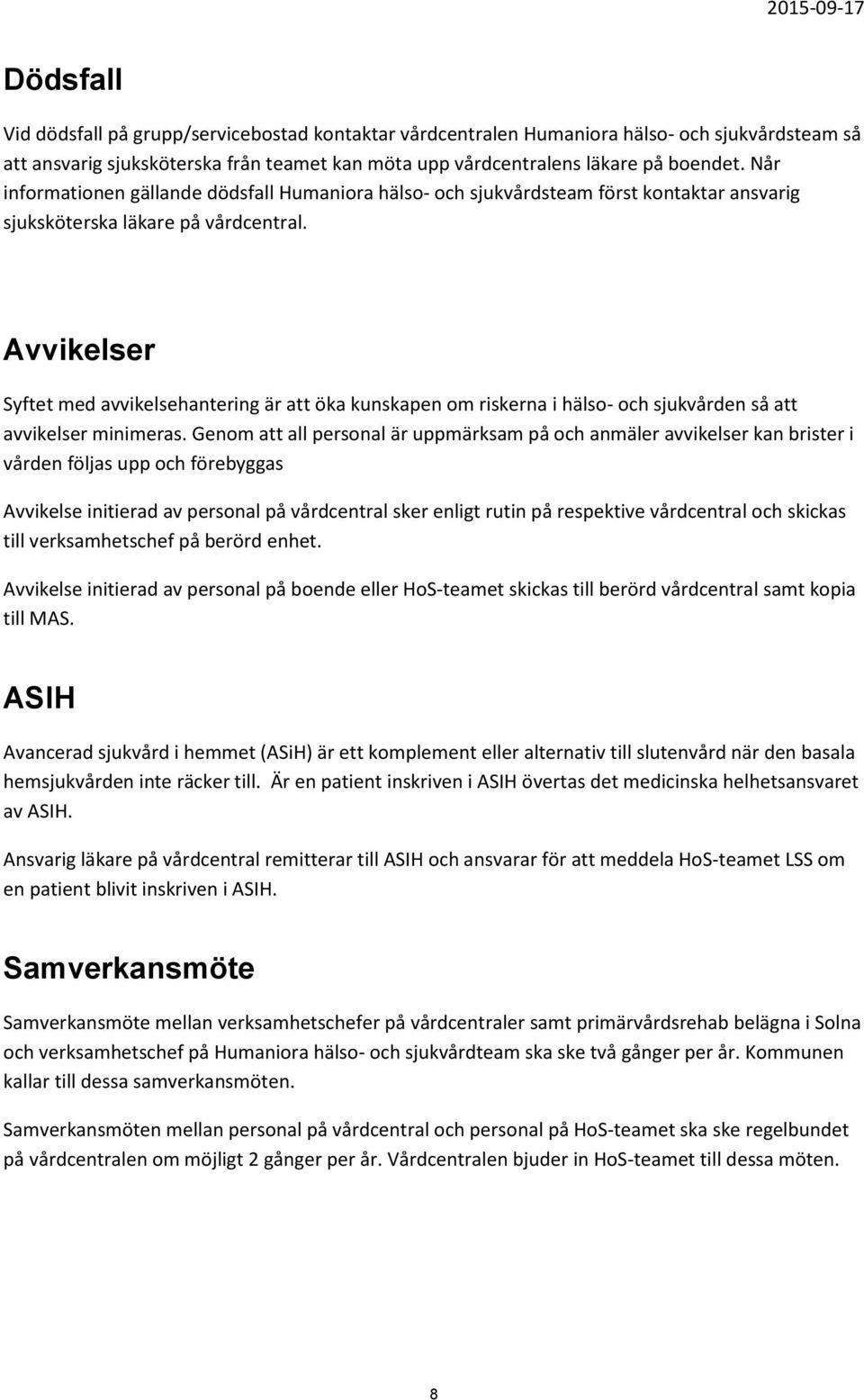 Avvikelser Syftet med avvikelsehantering är att öka kunskapen om riskerna i hälso- och sjukvården så att avvikelser minimeras.