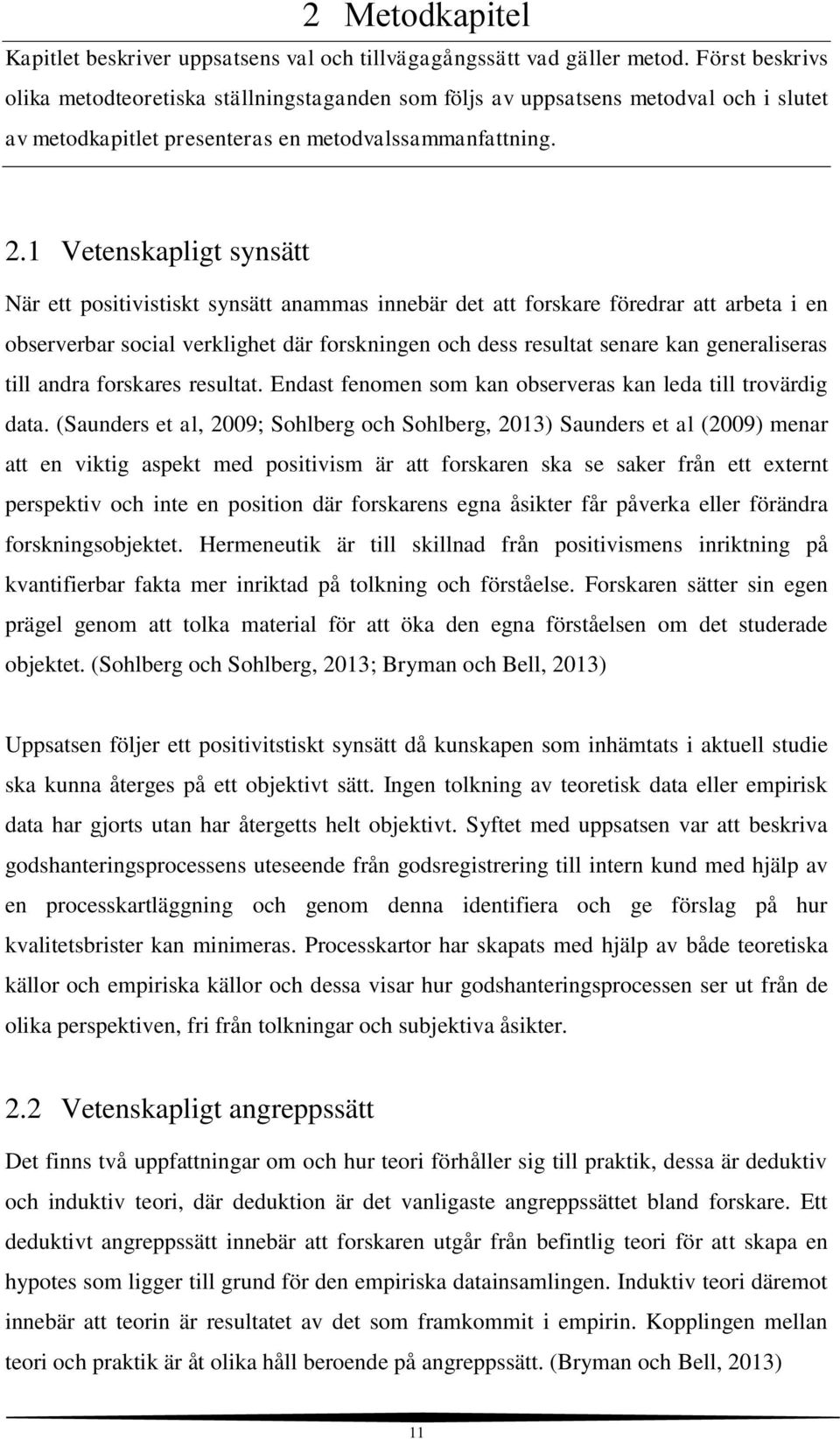 1 Vetenskapligt synsätt När ett positivistiskt synsätt anammas innebär det att forskare föredrar att arbeta i en observerbar social verklighet där forskningen och dess resultat senare kan