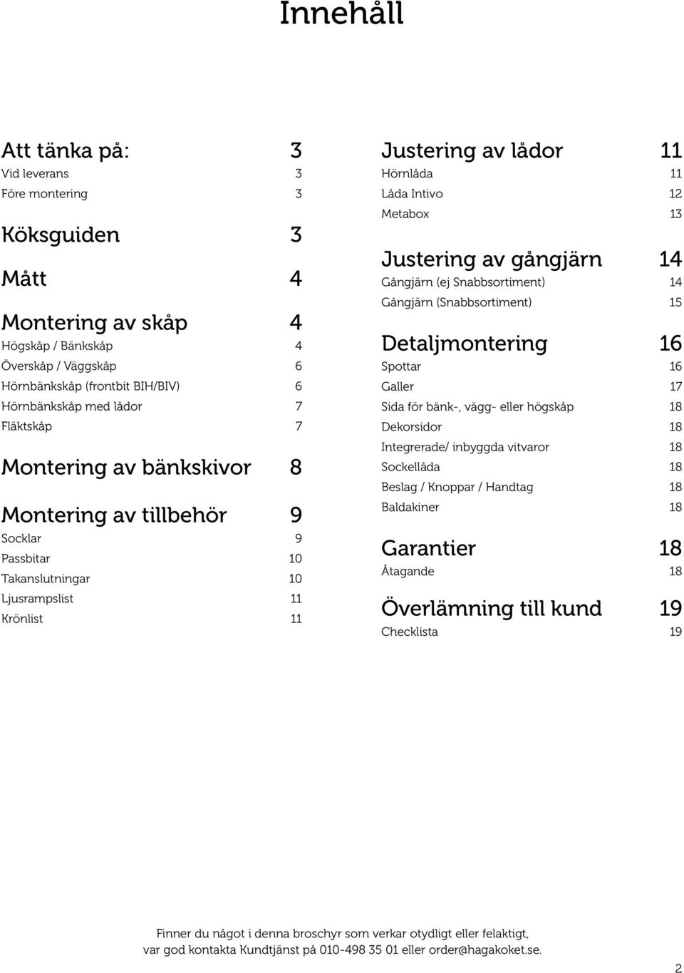 4 Gångjärn (ej Snabbsortiment) 4 Gångjärn (Snabbsortiment) 5 Detaljmontering 6 Spottar 6 Galler 7 Sida för bänk-, vägg- eller högskåp 8 Dekorsidor 8 Integrerade/ inbyggda vitvaror 8 Sockellåda 8