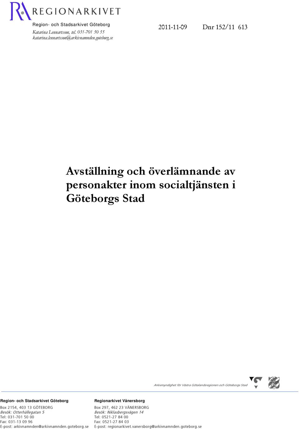 Göteborgs Stad Region- och Stadsarkivet Göteborg Box 2154, 403 13 GÖTEBORG Besök: Otterhällegatan 5 Tel: 031-701 50 00 Fax: 031-13 09 96 E-post: