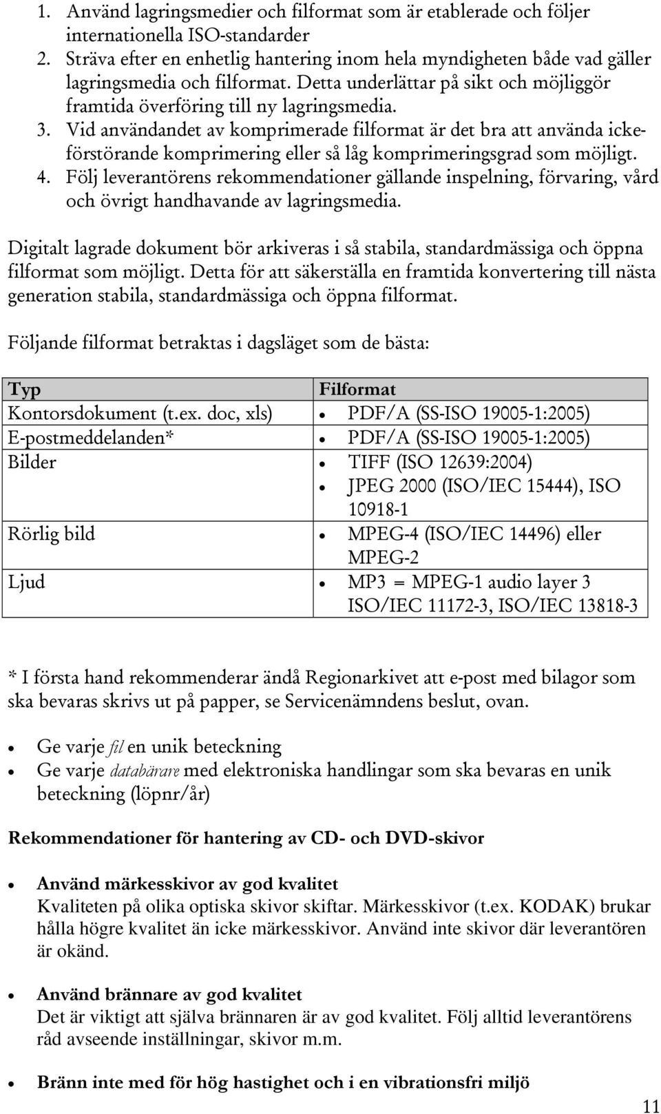 Vid användandet av komprimerade filformat är det bra att använda ickeförstörande komprimering eller så låg komprimeringsgrad som möjligt. 4.