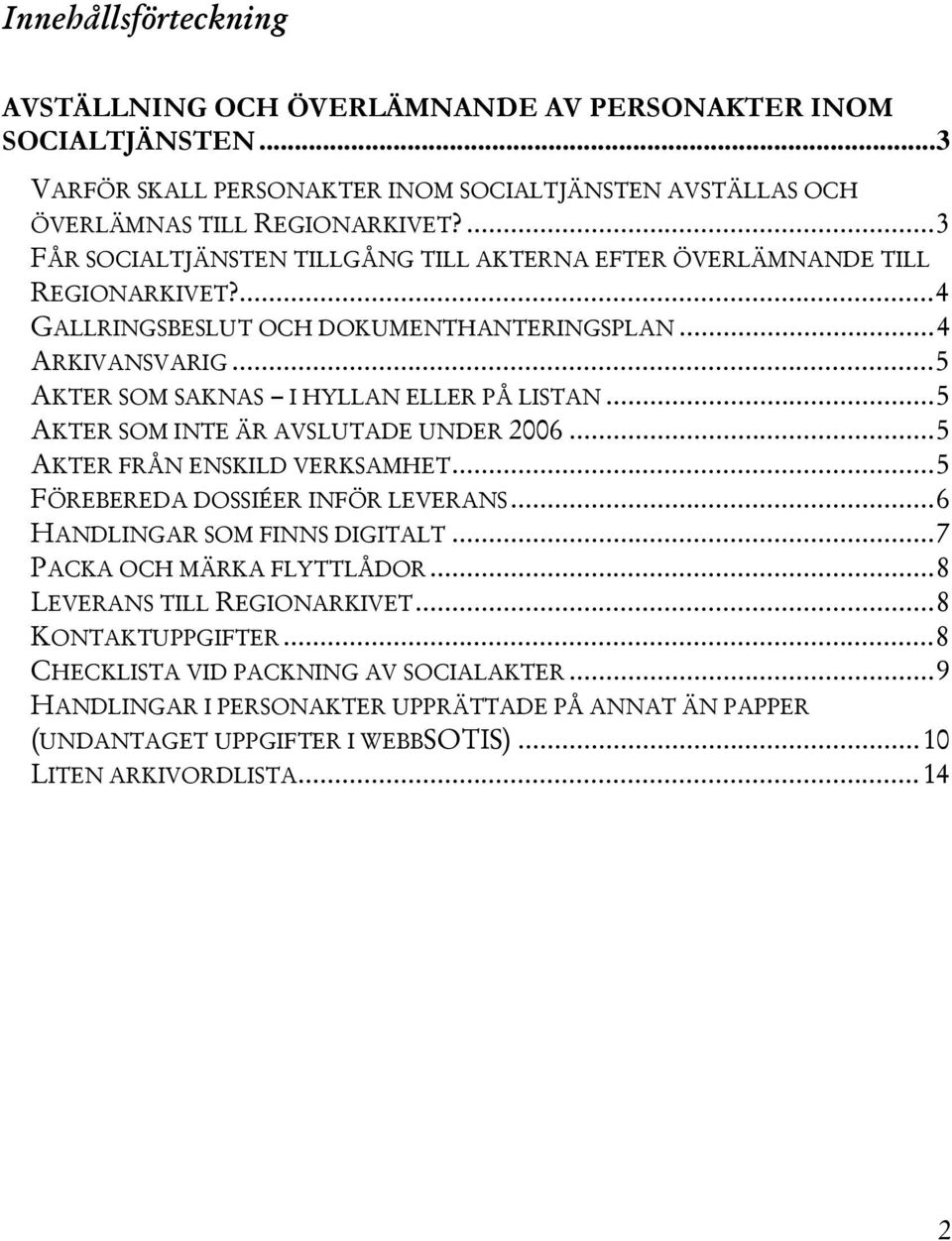 .. 5 AKTER SOM INTE ÄR AVSLUTADE UNDER 2006... 5 AKTER FRÅN ENSKILD VERKSAMHET... 5 FÖREBEREDA DOSSIÉER INFÖR LEVERANS... 6 HANDLINGAR SOM FINNS DIGITALT... 7 PACKA OCH MÄRKA FLYTTLÅDOR.