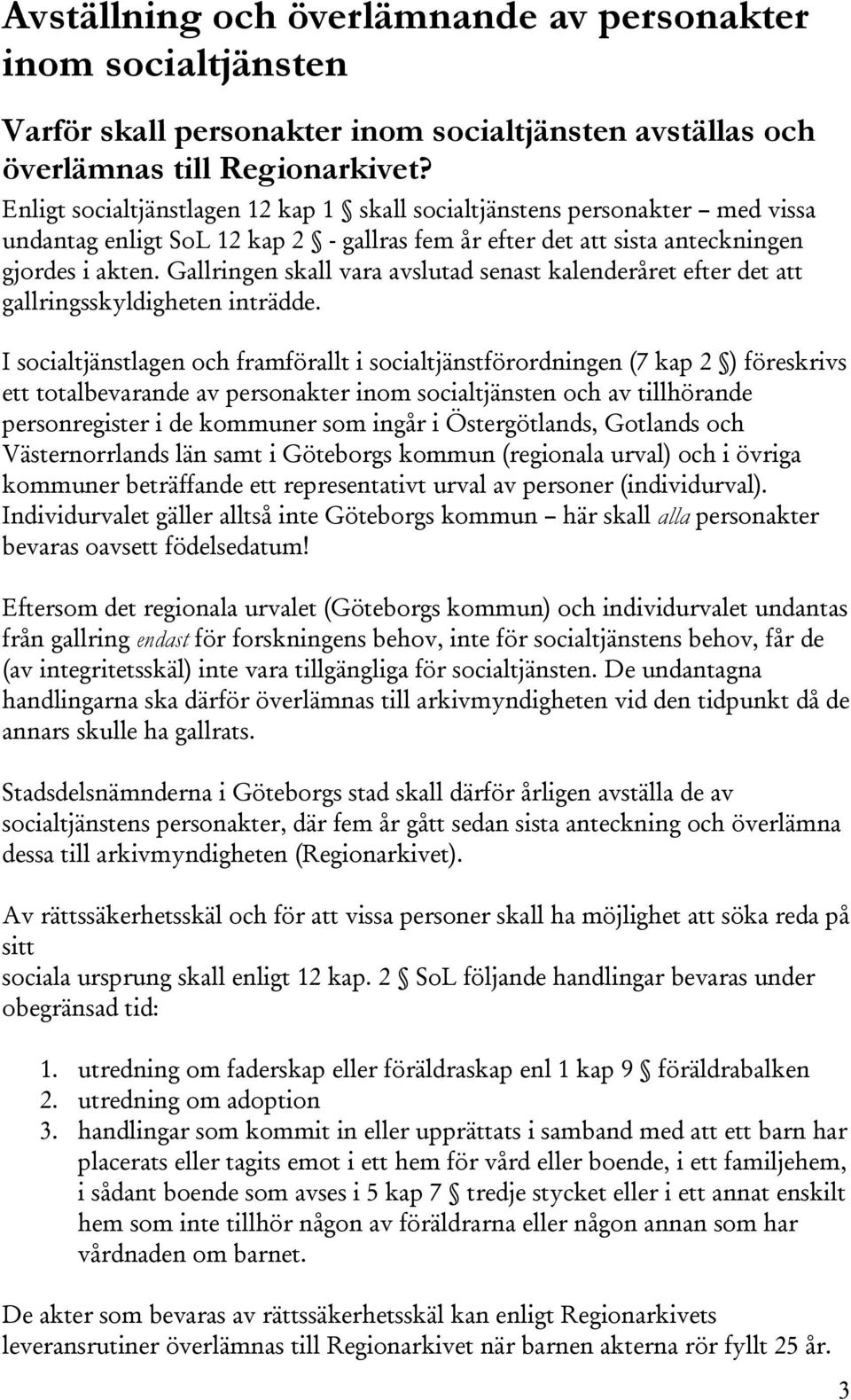 Gallringen skall vara avslutad senast kalenderåret efter det att gallringsskyldigheten inträdde.