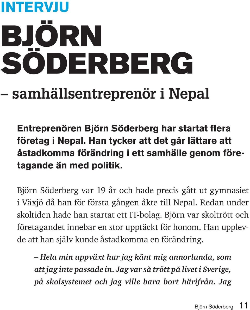 Björn Söderberg var 19 år och hade precis gått ut gymnasiet i Växjö då han för första gången åkte till Nepal. Redan under skoltiden hade han startat ett IT-bolag.