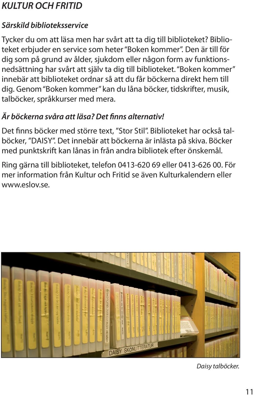 Boken kommer innebär att biblioteket ordnar så att du får böckerna direkt hem till dig. Genom Boken kommer kan du låna böcker, tidskrifter, musik, talböcker, språkkurser med mera.