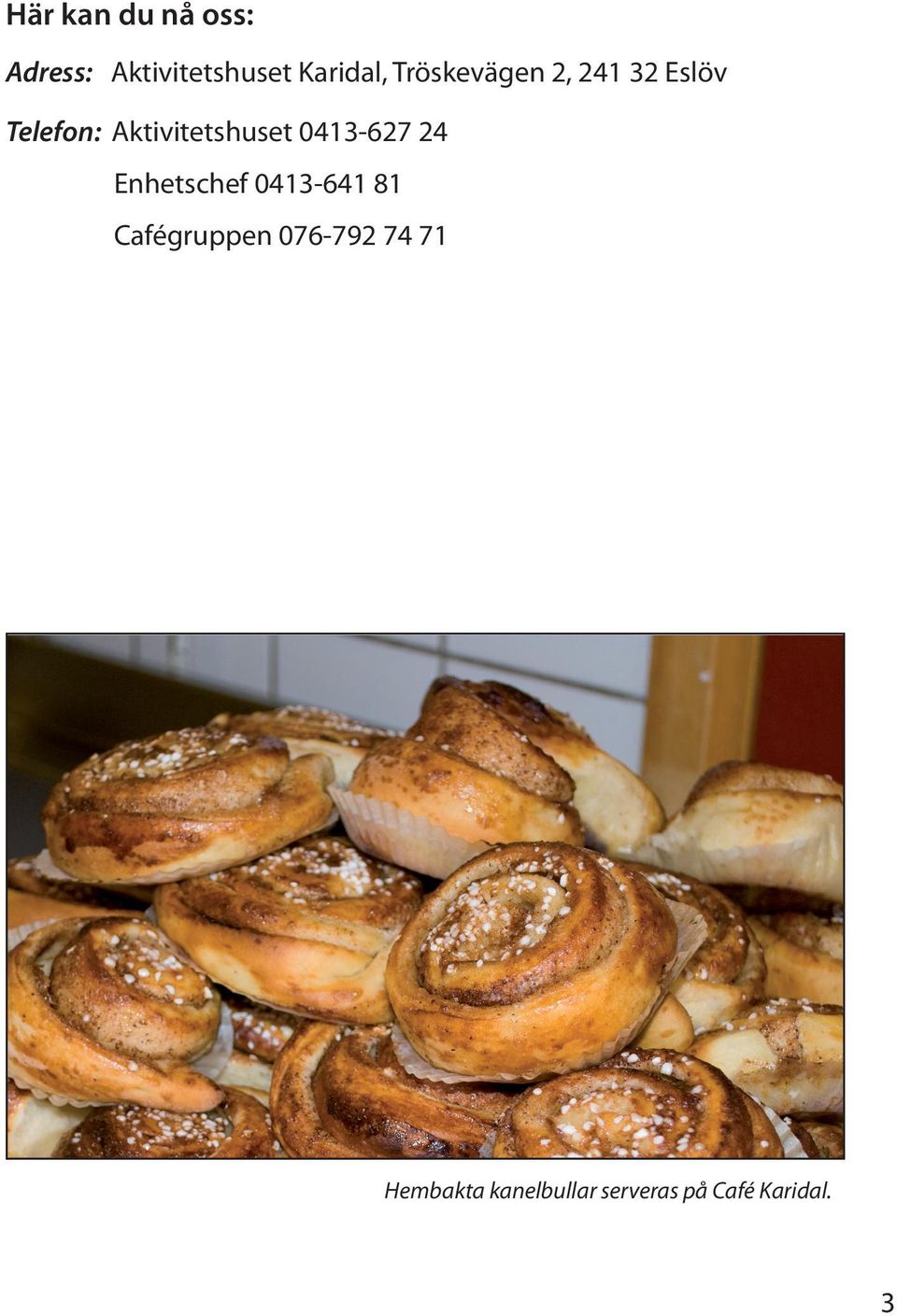 0413-627 24 Enhetschef 0413-641 81 Cafégruppen