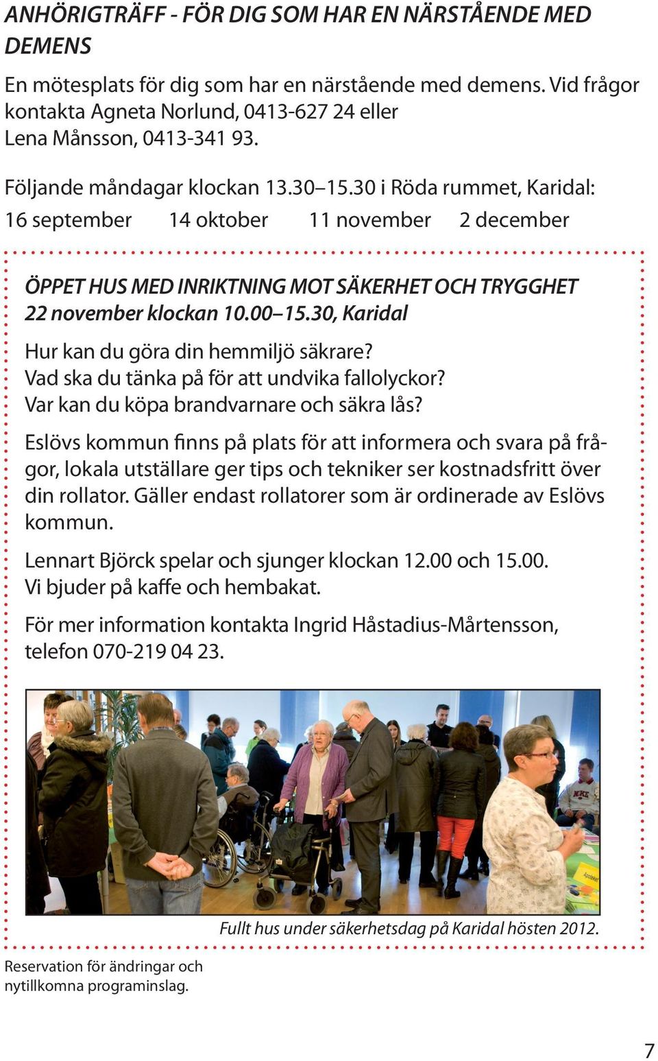 30, Karidal Hur kan du göra din hemmiljö säkrare? Vad ska du tänka på för att undvika fallolyckor? Var kan du köpa brandvarnare och säkra lås?