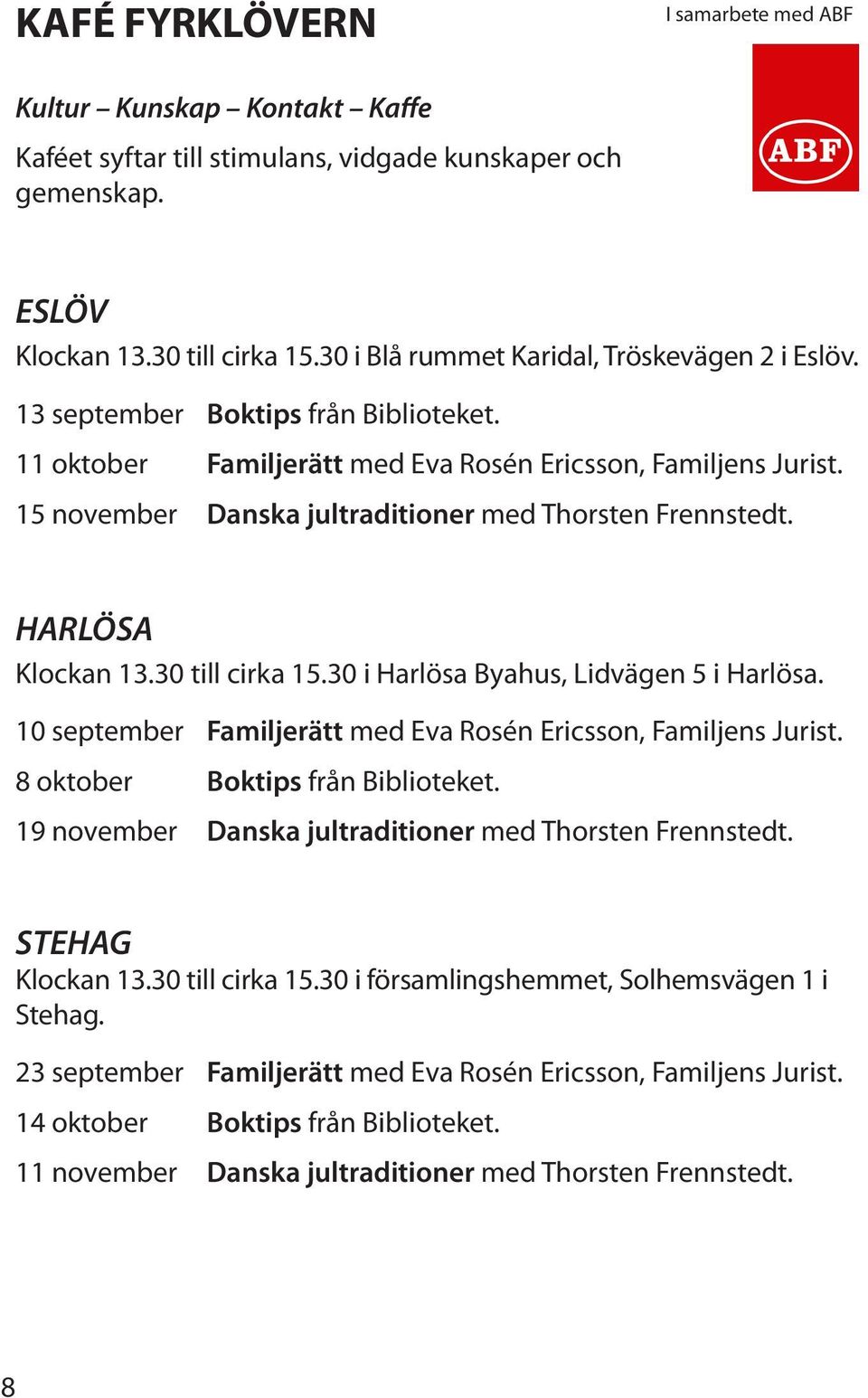 15 november Danska jultraditioner med Thorsten Frennstedt. HARLÖSA Klockan 13.30 till cirka 15.30 i Harlösa Byahus, Lidvägen 5 i Harlösa.