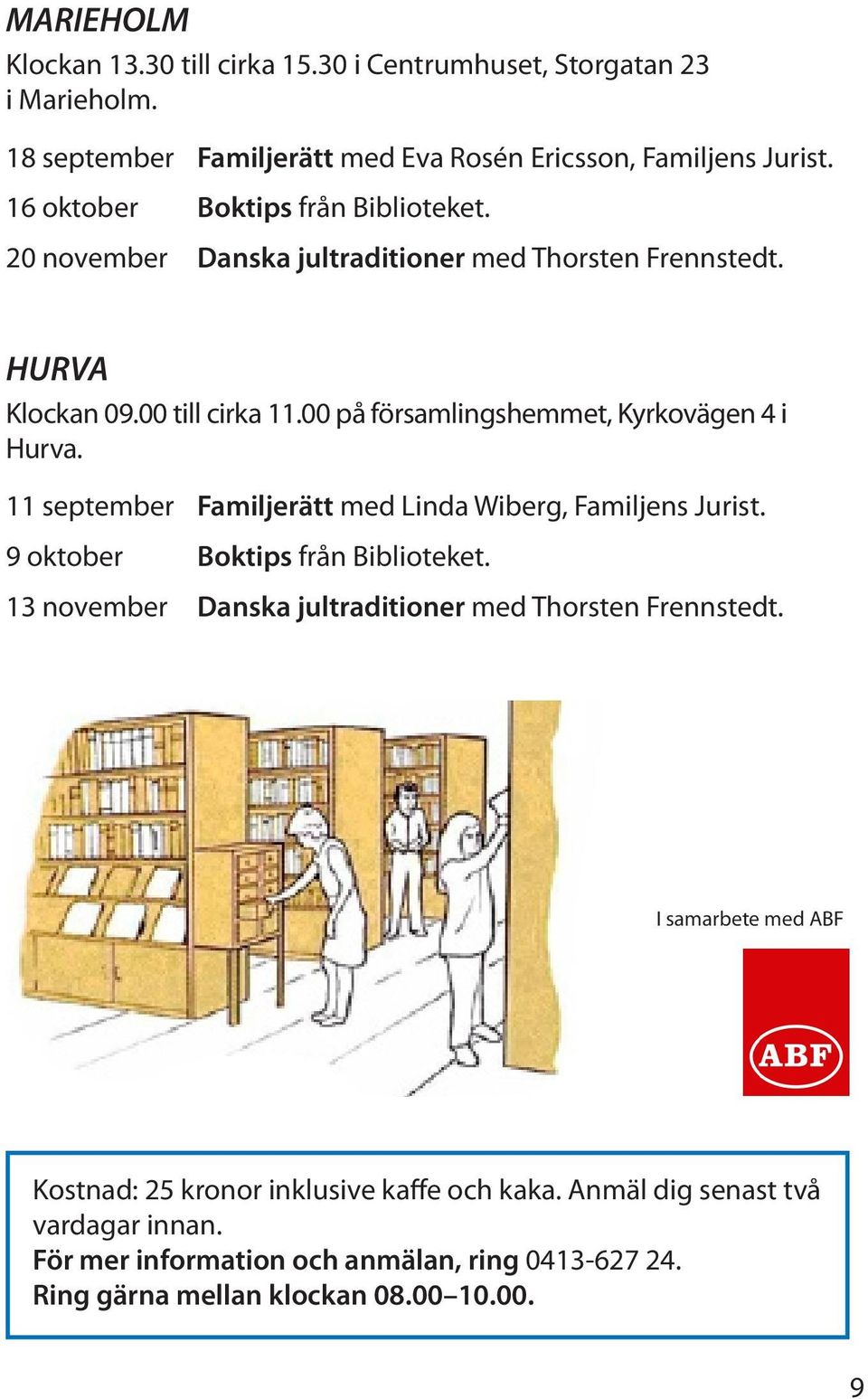 00 på församlingshemmet, Kyrkovägen 4 i Hurva. 11 september Familjerätt med Linda Wiberg, Familjens Jurist. 9 oktober Boktips från Biblioteket.