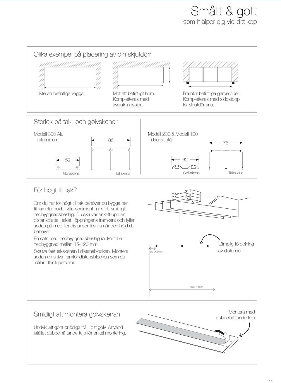 Storlek på tak- och golvskenor Modell 300 Alu - i aluminium 86 Modell 200 & Modell 100 - i lackat stål 75 52 62 Golvskena Takskena Golvskena Takskena För högt till tak?