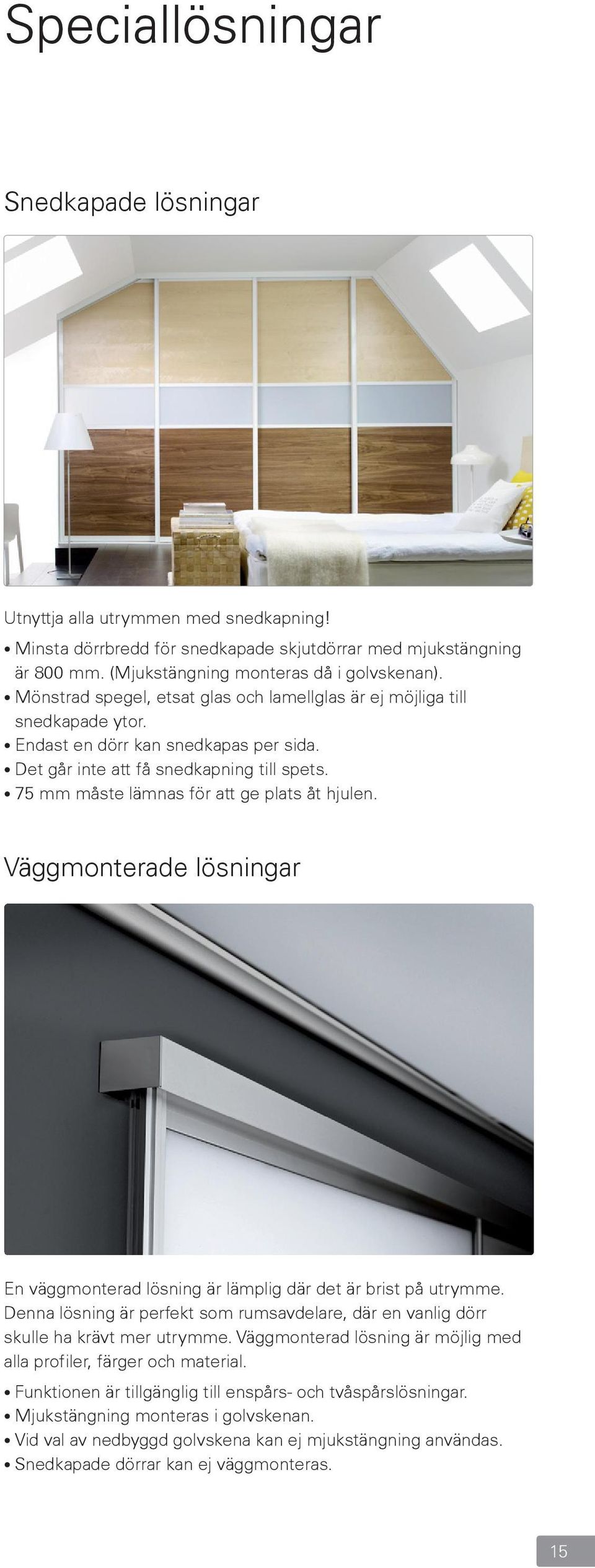 75 mm måste lämnas för att ge plats åt hjulen. Väggmonterade lösningar En väggmonterad lösning är lämplig där det är brist på utrymme.