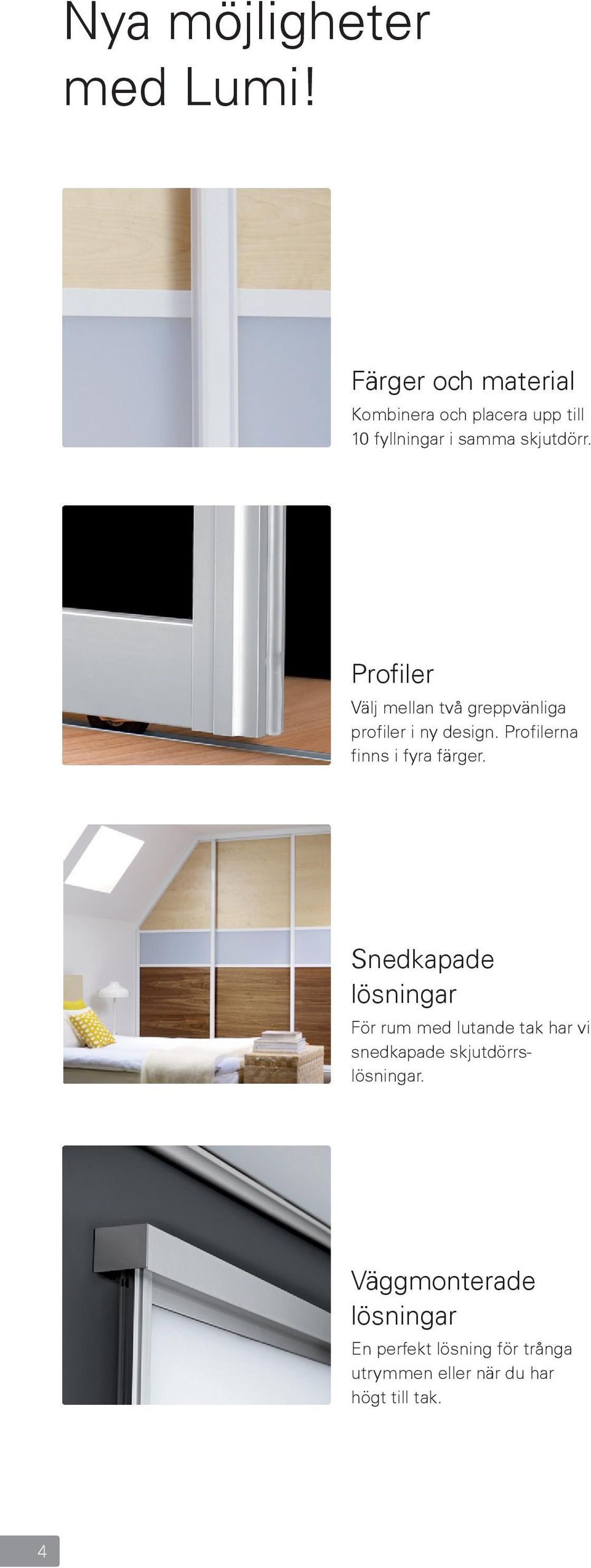 Profiler Välj mellan två greppvänliga profiler i ny design. Profilerna finns i fyra färger.