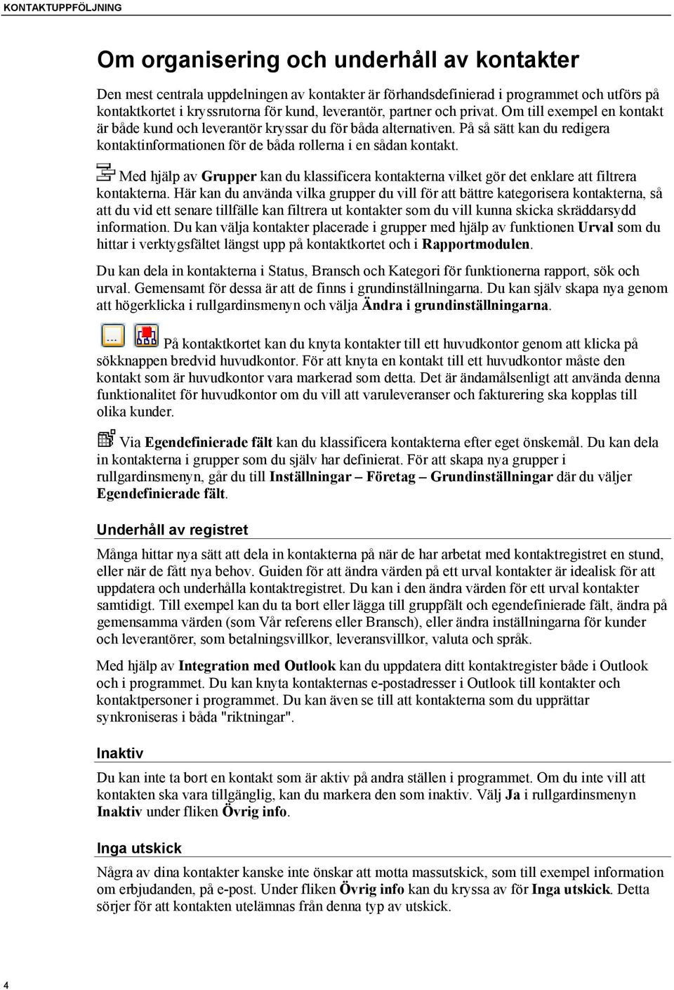 På så sätt kan du redigera kontaktinformationen för de båda rollerna i en sådan kontakt. Med hjälp av Grupper kan du klassificera kontakterna vilket gör det enklare att filtrera kontakterna.