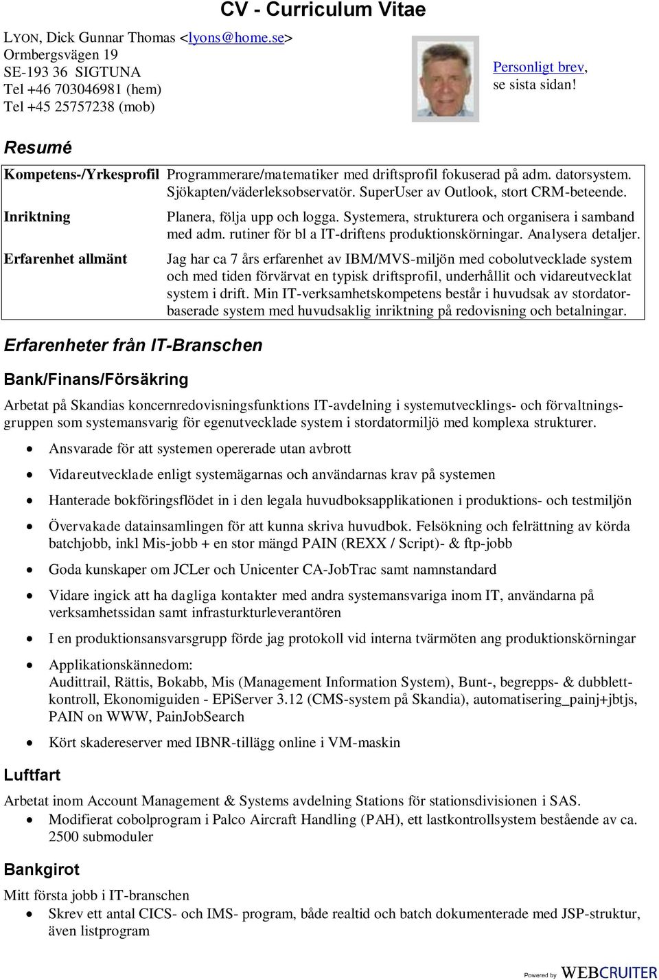 allmänt Erfarenheter från IT-Branschen Bank/Finans/Försäkring Planera, följa upp och logga Systemera, strukturera och organisera i samband med adm rutiner för bl a IT-driftens produktionskörningar