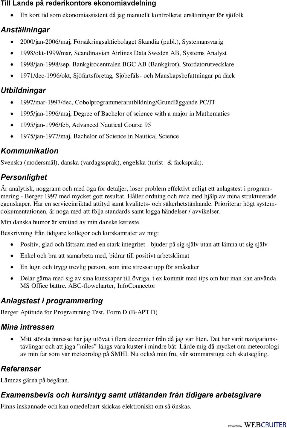 Sjöfartsföretag, Sjöbefäls- och Manskapsbefattningar på däck Utbildningar 1997/mar-1997/dec, Cobolprogrammerarutbildning/Grundläggande PC/IT 1995/jan-1996/maj, Degree of Bachelor of science with a