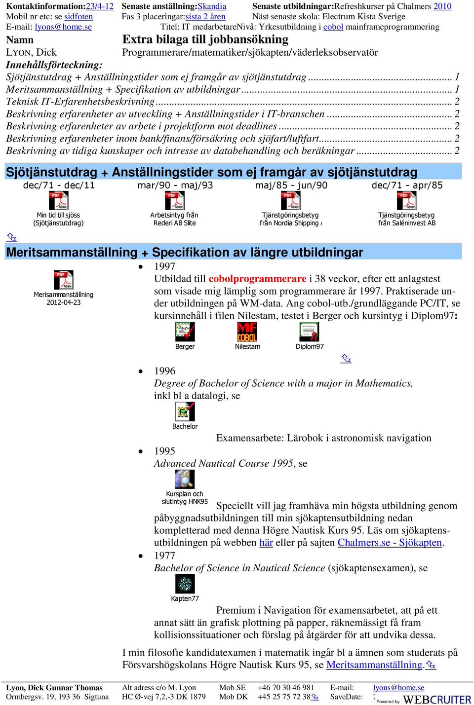 Programmerare/matematiker/sjökapten/väderleksobservatör Innehållsförteckning: Sjötjänstutdrag + Anställningstider som ej framgår av sjötjänstutdrag 1 Meritsammanställning + Specifikation av