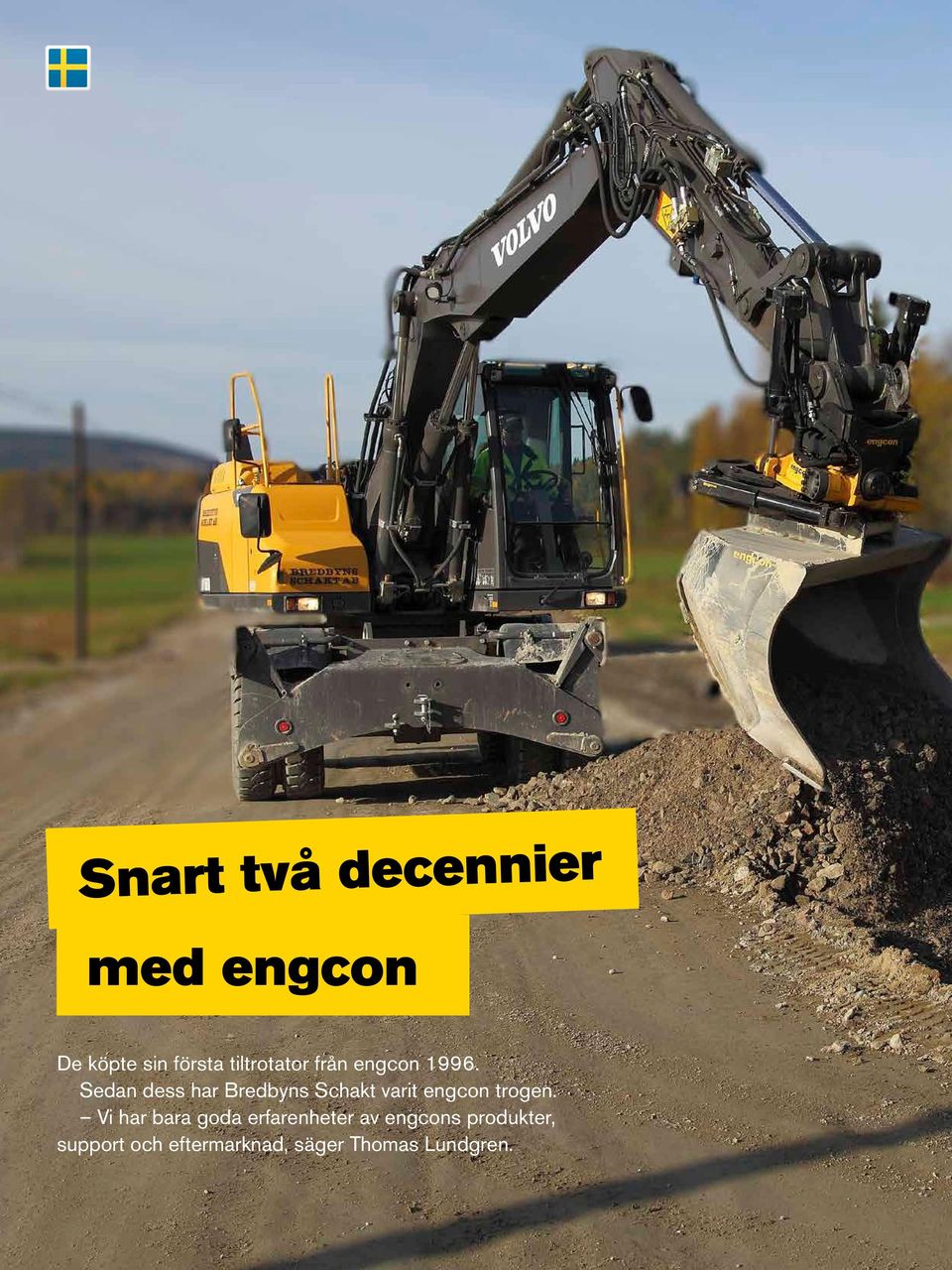 Sedan dess har Bredbyns Schakt varit engcon trogen.