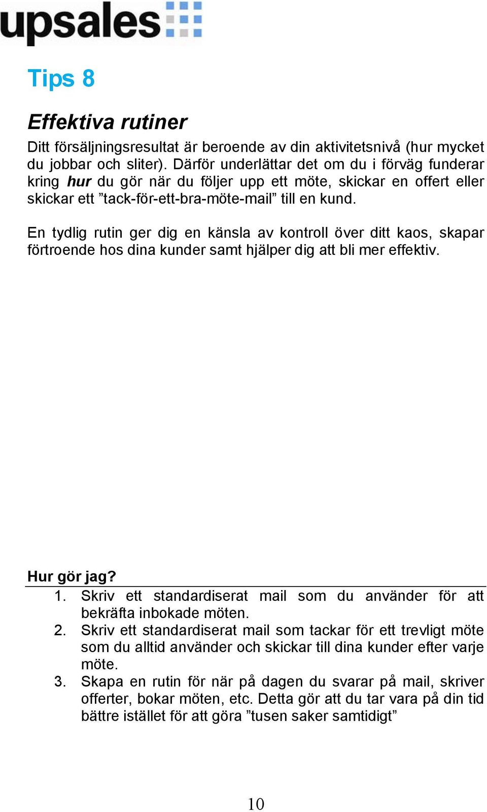 En tydlig rutin ger dig en känsla av kontroll över ditt kaos, skapar förtroende hos dina kunder samt hjälper dig att bli mer effektiv. 1.