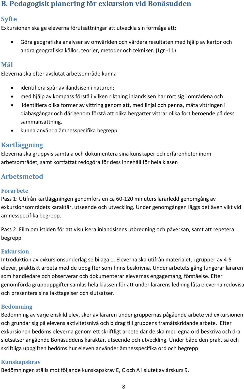 (Lgr -11) Mål Eleverna ska efter avslutat arbetsområde kunna identifiera spår av ilandsisen i naturen; med hjälp av kompass förstå i vilken riktning inlandsisen har rört sig i områdena och