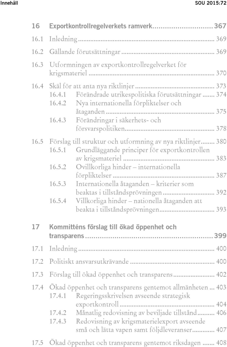 .. 378 16.5 Förslag till struktur och utformning av nya riktlinjer... 380 16.5.1 Grundläggande principer för exportkontrollen av krigsmateriel... 383 16.5.2 Ovillkorliga hinder internationella förpliktelser.