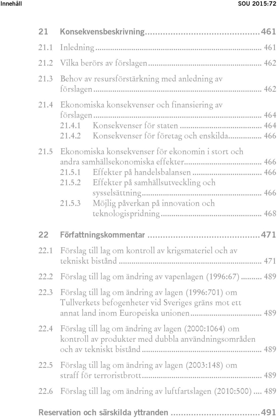 .. 466 21.5.2 Effekter på samhällsutveckling och sysselsättning... 466 21.5.3 Möjlig påverkan på innovation och teknologispridning... 468 22 Författningskommentar... 471 22.