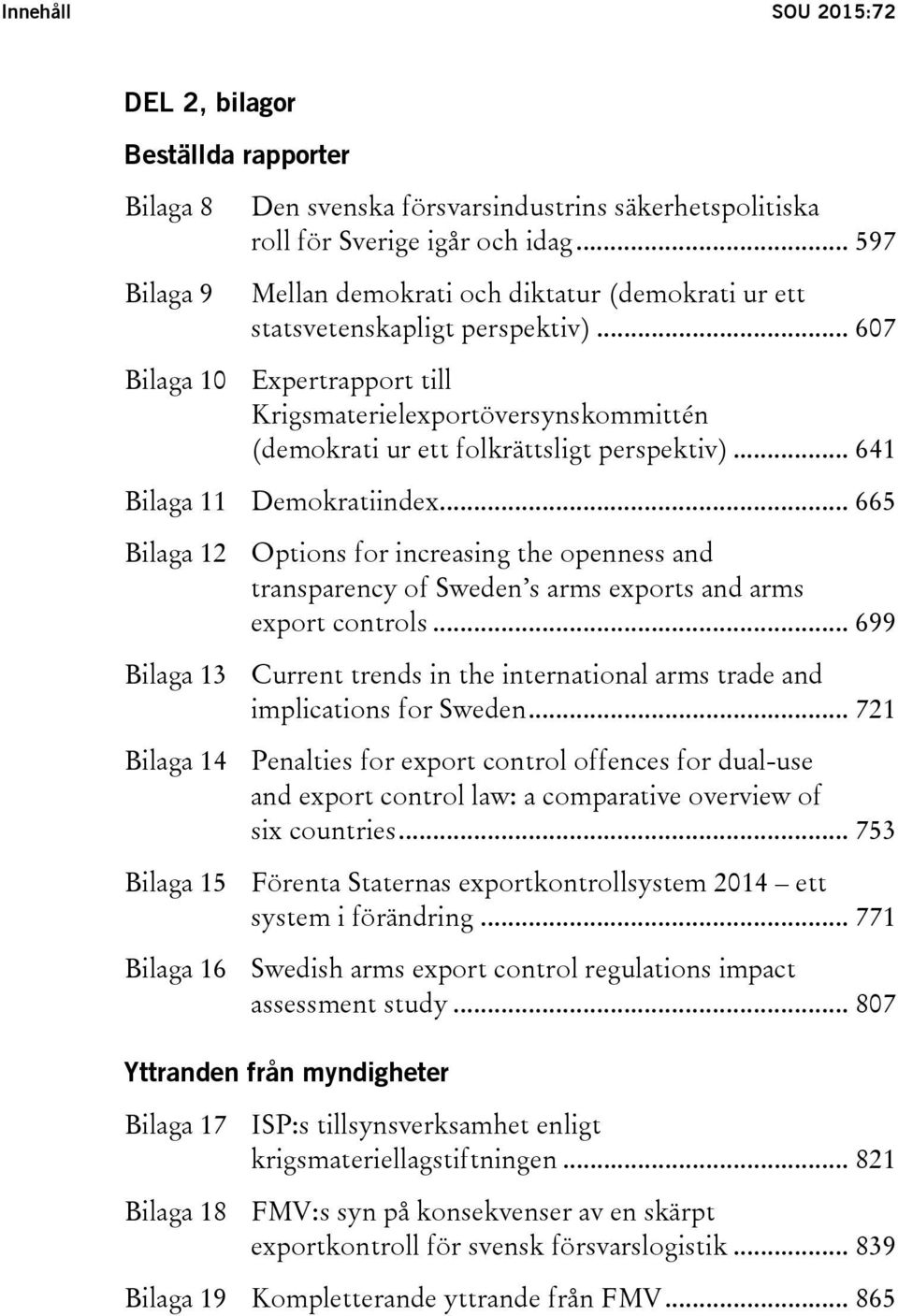 .. 607 Bilaga 10 Expertrapport till Krigsmaterielexportöversynskommittén (demokrati ur ett folkrättsligt perspektiv)... 641 Bilaga 11 Demokratiindex.