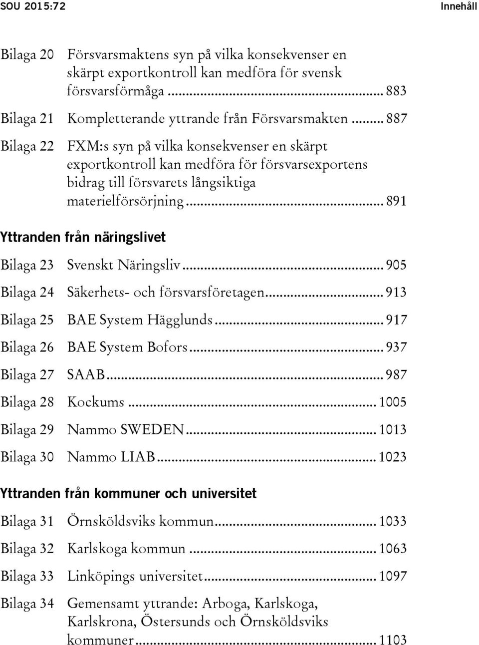 .. 891 Yttranden från näringslivet Bilaga 23 Svenskt Näringsliv... 905 Bilaga 24 Säkerhets- och försvarsföretagen... 913 Bilaga 25 BAE System Hägglunds... 917 Bilaga 26 BAE System Bofors.