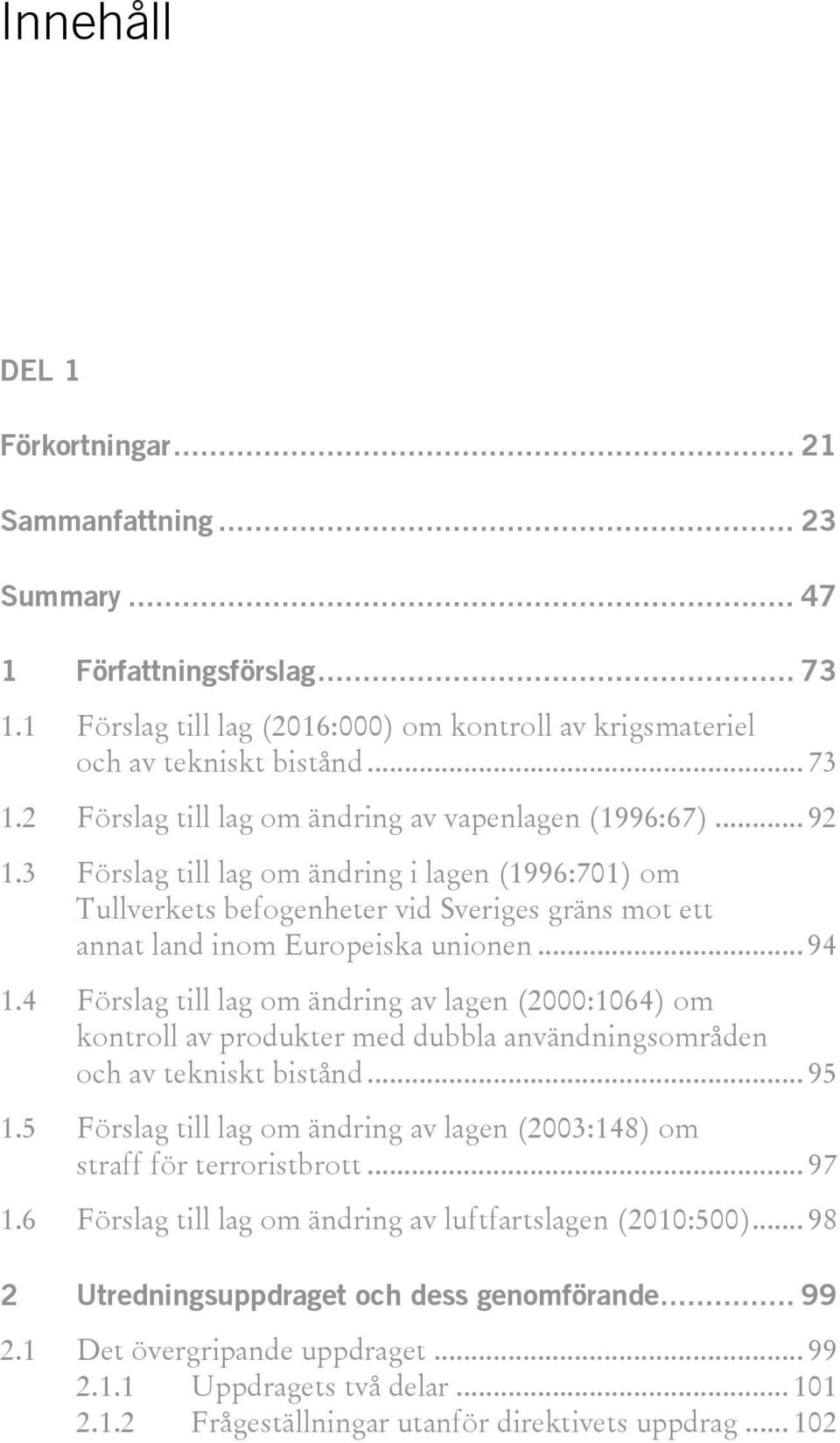 4 Förslag till lag om ändring av lagen (2000:1064) om kontroll av produkter med dubbla användningsområden och av tekniskt bistånd... 95 1.