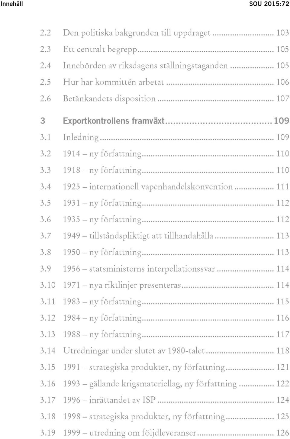 .. 111 3.5 1931 ny författning... 112 3.6 1935 ny författning... 112 3.7 1949 tillståndspliktigt att tillhandahålla... 113 3.8 1950 ny författning... 113 3.9 1956 statsministerns interpellationssvar.