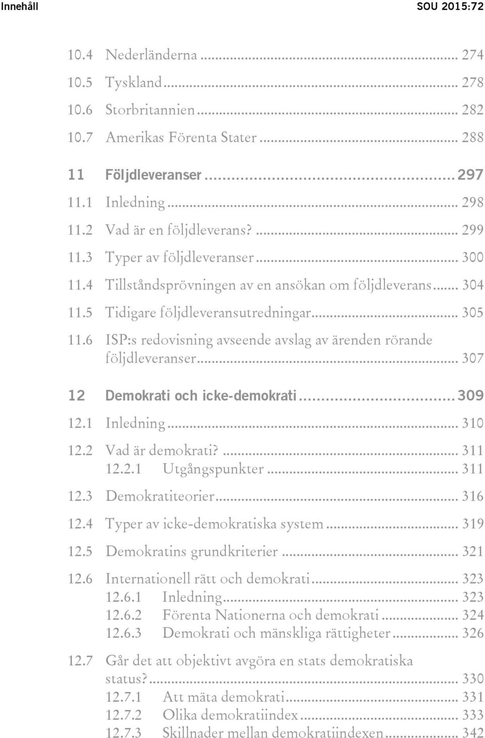 6 ISP:s redovisning avseende avslag av ärenden rörande följdleveranser... 307 12 Demokrati och icke-demokrati... 309 12.1 Inledning... 310 12.2 Vad är demokrati?... 311 12.2.1 Utgångspunkter... 311 12.3 Demokratiteorier.