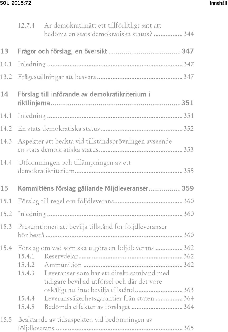 3 Aspekter att beakta vid tillståndsprövningen avseende en stats demokratiska status... 353 14.4 Utformningen och tillämpningen av ett demokratikriterium.