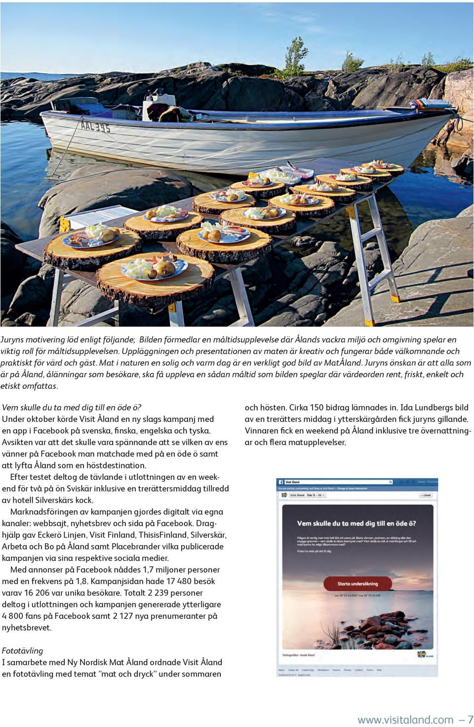 Juryns önskan är att alla som är på Åland, ålänningar som besökare, ska få uppleva en sådan måltid som bilden speglar där värdeorden rent, friskt, enkelt och etiskt omfattas.