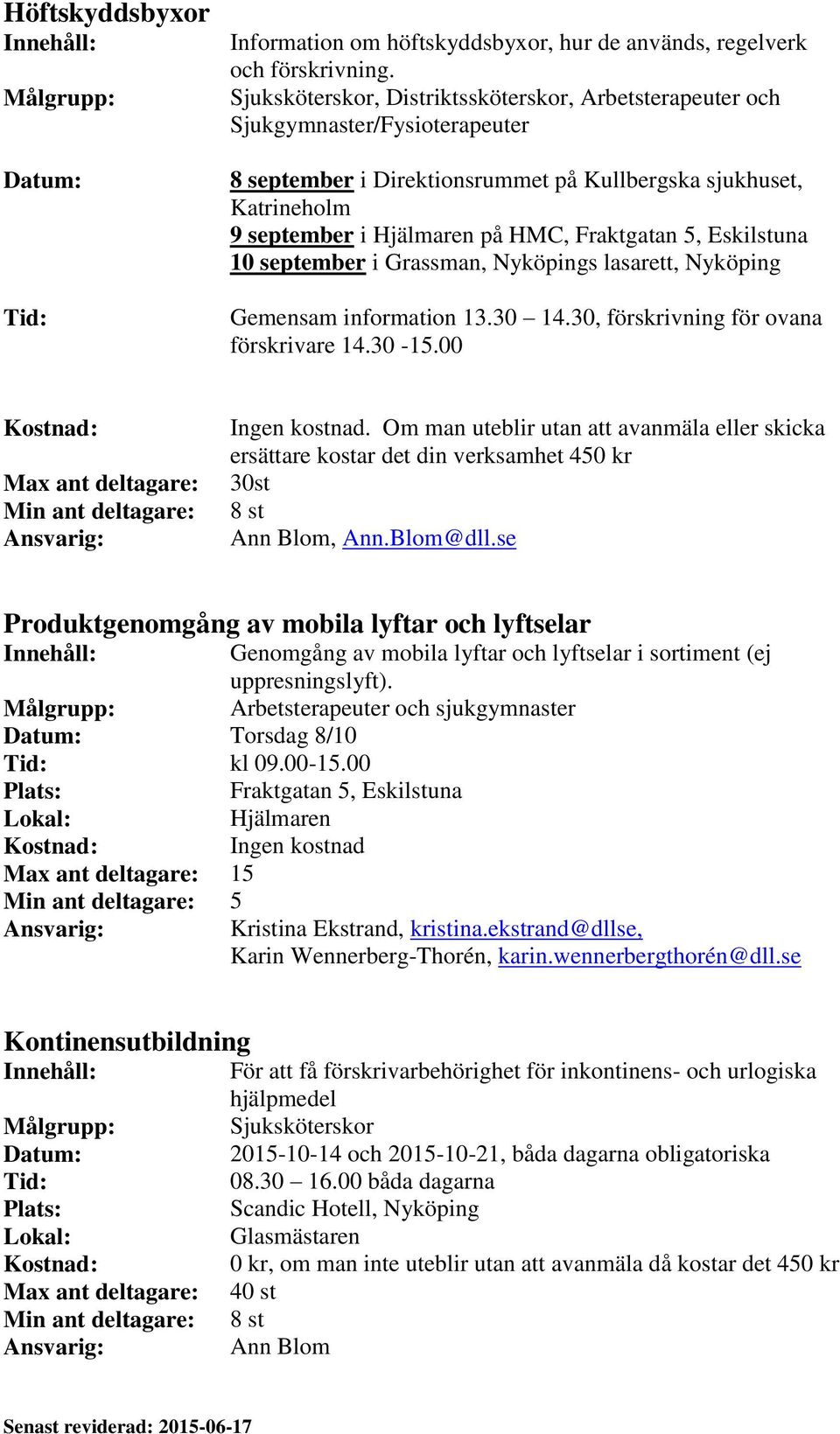 Nyköpings lasarett, Nyköping Gemensam information 13.30 14.30, förskrivning för ovana förskrivare 14.30-15.00 Max ant deltagare: Min ant deltagare:.
