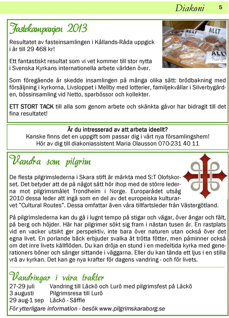 Som föregående år skedde insamlingen på många olika sätt: brödbakning med försäljning i kyrkorna, Livsloppet i Mellby med lotterier, familjekvällar i Silverbygården, bössinsamling vid Netto,