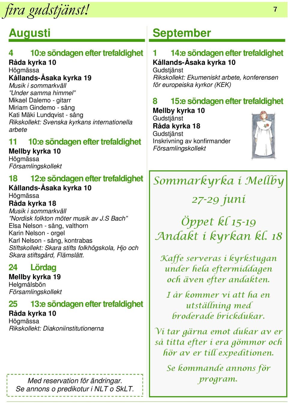 Rikskollekt: Svenska kyrkans internationella arbete 11 10:e söndagen efter trefaldighet Mellby kyrka 10 18 12:e söndagen efter trefaldighet Kållands-Åsaka kyrka 10 Råda kyrka 18 Musik i sommarkväll