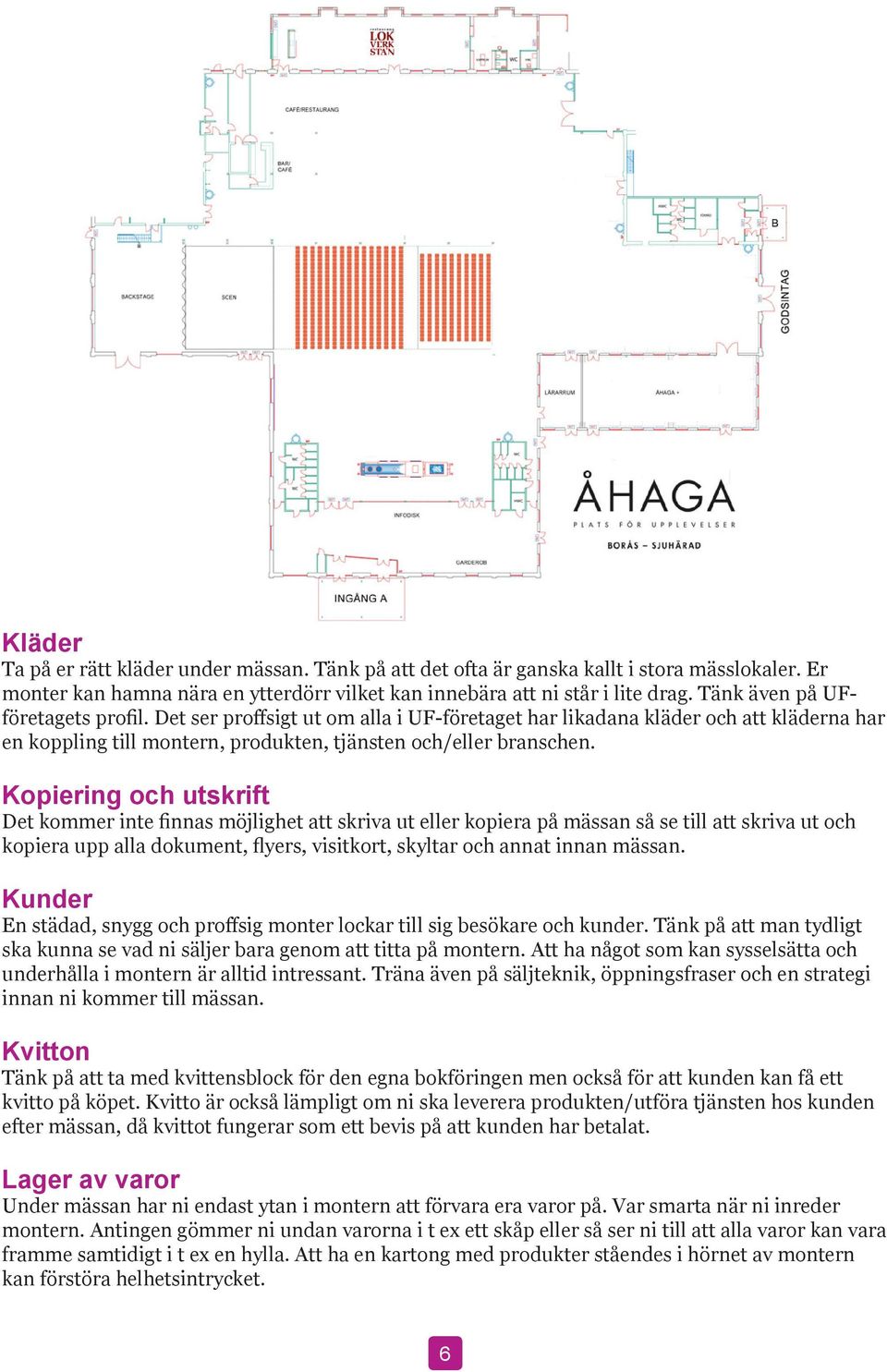 Kopiering och utskrift Det kommer inte finnas möjlighet att skriva ut eller kopiera på mässan så se till att skriva ut och kopiera upp alla dokument, flyers, visitkort, skyltar och annat innan mässan.