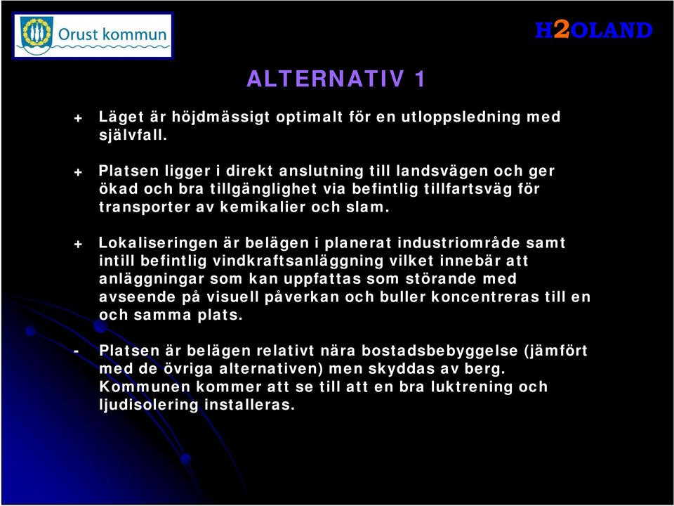 + Lokaliseringen är belägen i planerat industriområde samt intill befintlig vindkraftsanläggning vilket innebär att anläggningar som kan uppfattas som störande med