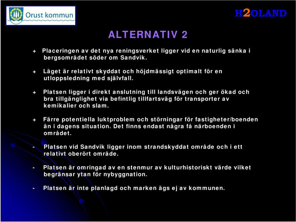 + Platsen ligger i direkt anslutning till landsvägen och ger ökad och bra tillgänglighet via befintlig tillfartsväg för transporter av kemikalier och slam.