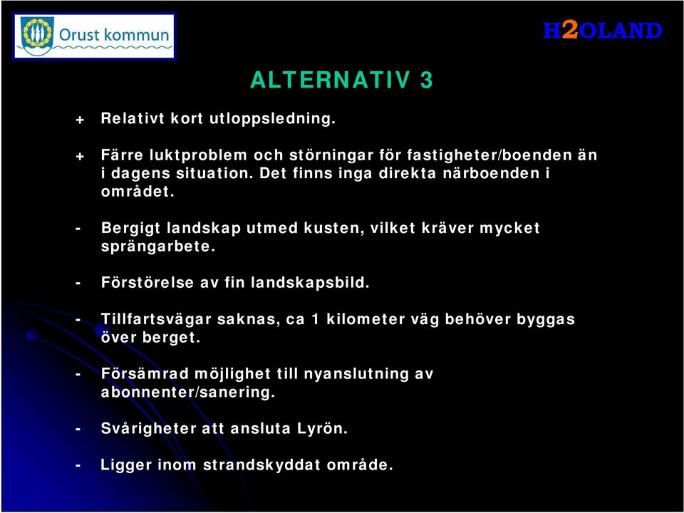 Det finns inga direkta närboenden i området. - Bergigt landskap utmed kusten, vilket kräver mycket sprängarbete.
