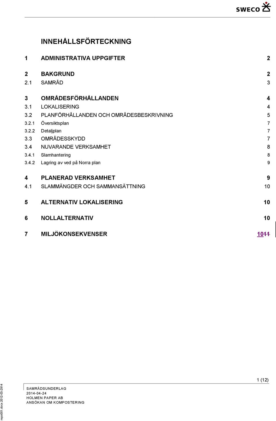 2.2 Detaljplan 7 3.3 OMRÅDESSKYDD 7 3.4 NUVARANDE VERKSAMHET 8 3.4.1 Slamhantering 8 3.4.2 Lagring av ved på Norra plan 9 4 PLANERAD VERKSAMHET 9 4.