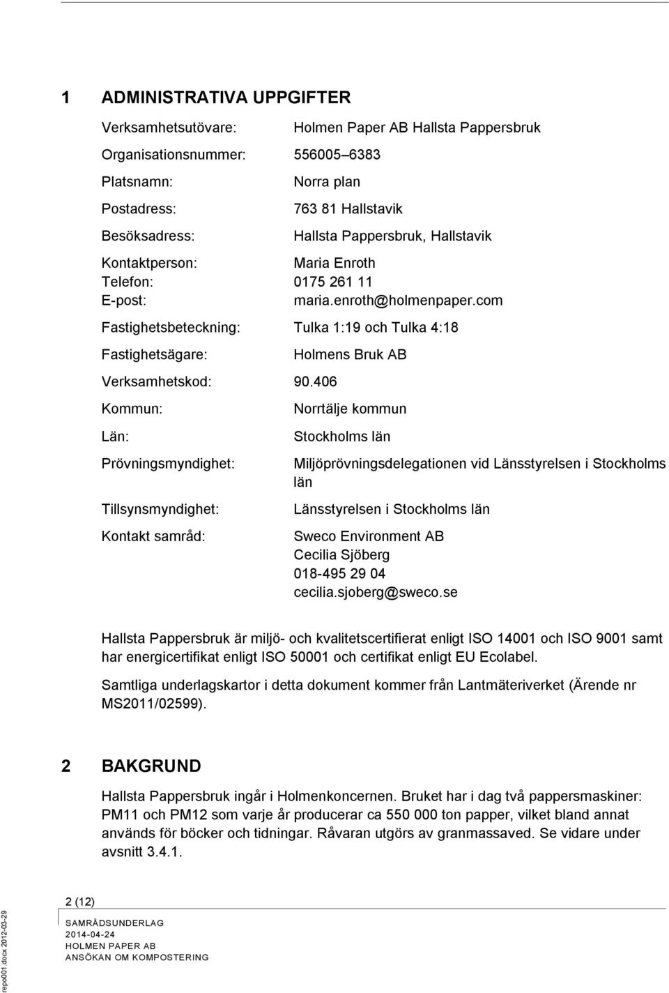 Hallsta Pappersbruk, Hallstavik Kontaktperson: Maria Enroth Telefon: 0175 261 11 E-post: maria.enroth@holmenpaper.