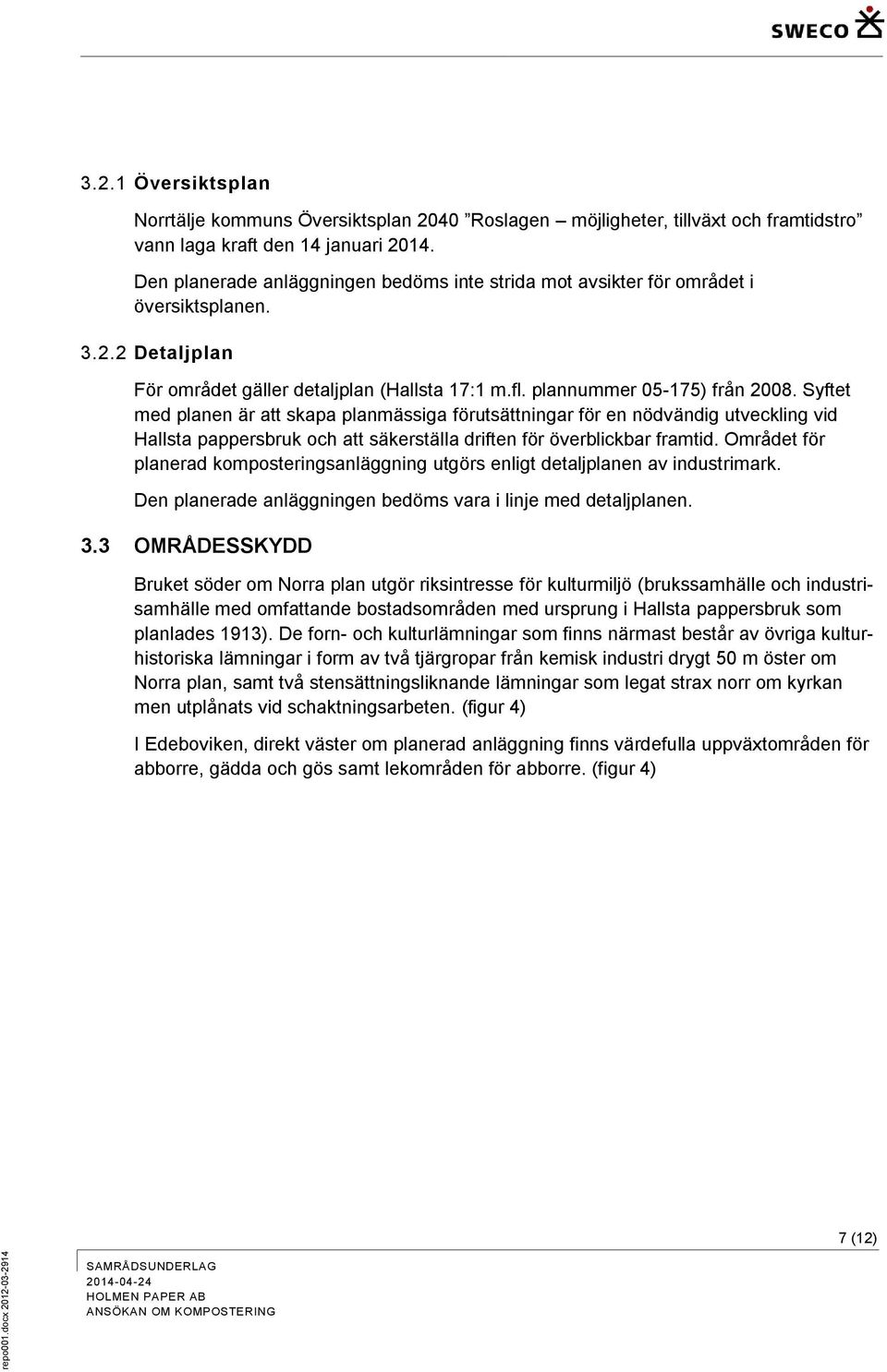 Syftet med planen är att skapa planmässiga förutsättningar för en nödvändig utveckling vid Hallsta pappersbruk och att säkerställa driften för överblickbar framtid.