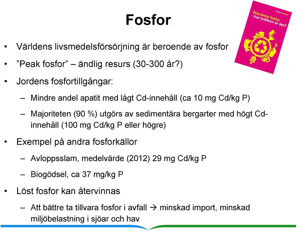 sedimentära bergarter med högt Cdinnehåll (100 mg Cd/kg P eller högre) Exempel på andra fosforkällor Avloppsslam, medelvärde